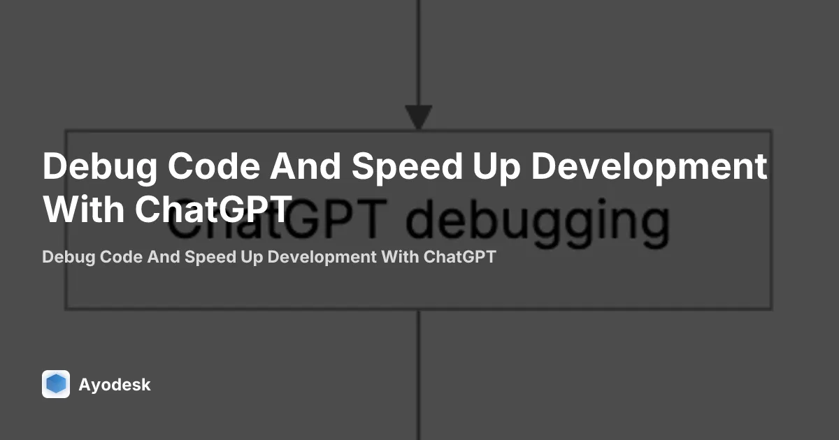 Debug Code And Speed Up Development With ChatGPT | Ayodesk
